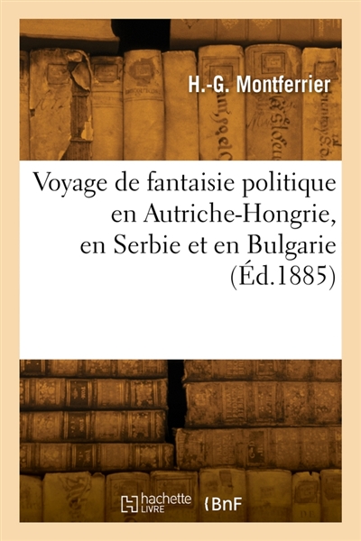 Voyage de fantaisie politique en Autriche-Hongrie, en Serbie et en Bulgarie