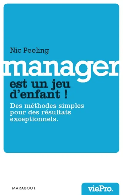 Manager est un jeu d'enfant ! : des méthodes simples pour des résultats exceptionnels