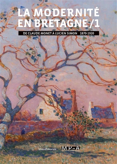 La modernité en Bretagne. Vol. 1. De Claude Monet à Lucien Simon, 1870-1920