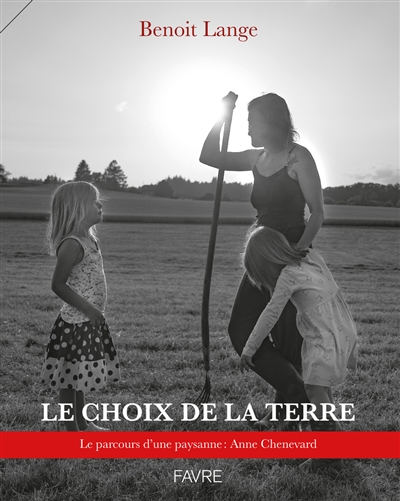 Le choix de la terre : le parcours d'une paysanne : Anne Chenevard