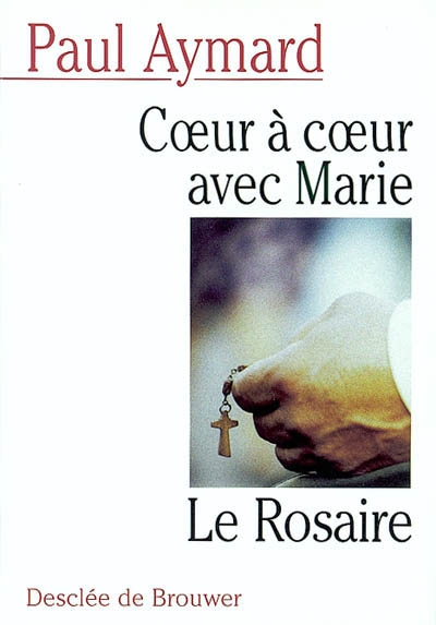 Coeur à coeur avec Marie : le Rosaire