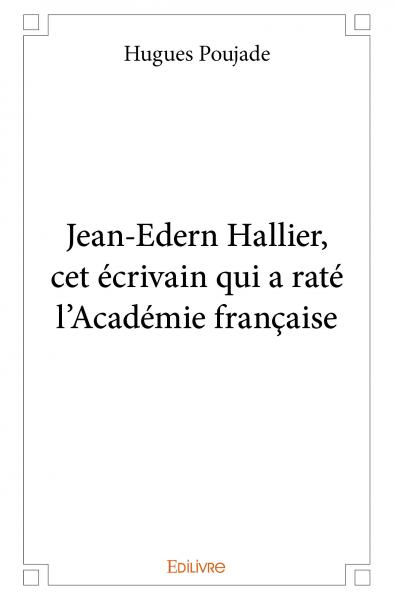 Jean edern hallier, cet écrivain qui a raté l’académie française