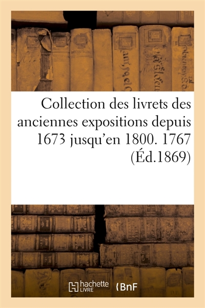 Collection des livrets des anciennes expositions depuis 1673 jusqu'en 1800. Exposition de 1767