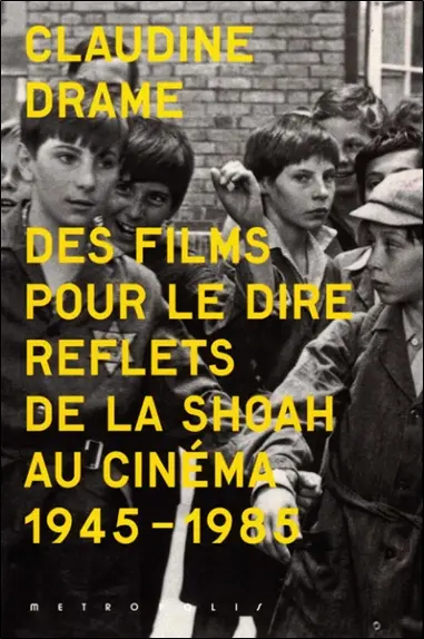 Des films pour le dire : reflets de la Shoah au cinéma, 1945-1985