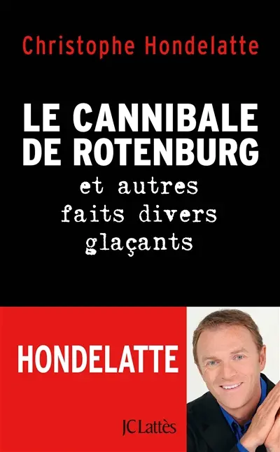 Le cannibale de Rotenburg : et autres faits divers glaçants