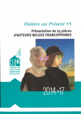 Théâtre au présent. Vol. 5. Présentation de 25 pièces d'auteurs belges francophones : 2014-17