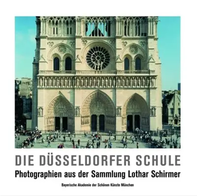 Die Dusseldorfer Schule Photographien aus der Sammlung Lothar Schirmer