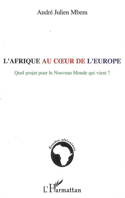 L'Afrique au coeur de l'Europe : quel projet pour le Nouveau monde qui vient ?