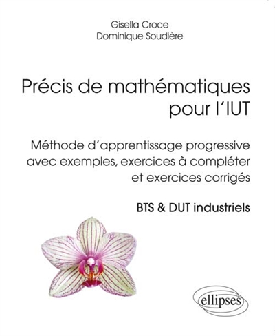 Précis de mathématiques pour l'IUT : méthode d'apprentissage progressive avec exemples, exercices à compléter et exercices corrigés : BTS & DUT industriels