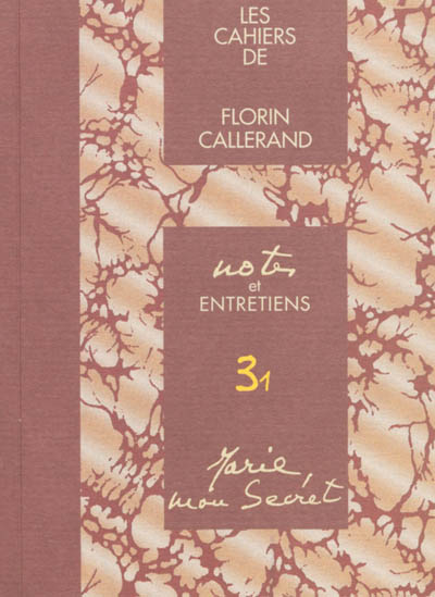 Les cahiers de Florin Callerand. Vol. 3. Notes et entretiens. Vol. 1. Marie, mon secret