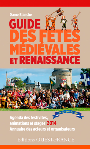 Guide des fêtes médiévales et Renaissance : agenda des festivités, animations et stages 2014, annuaire des acteurs et organisateurs