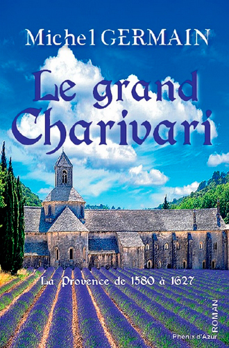 Le grand charivari : roman de vie en Provence entre 1580 et 1627