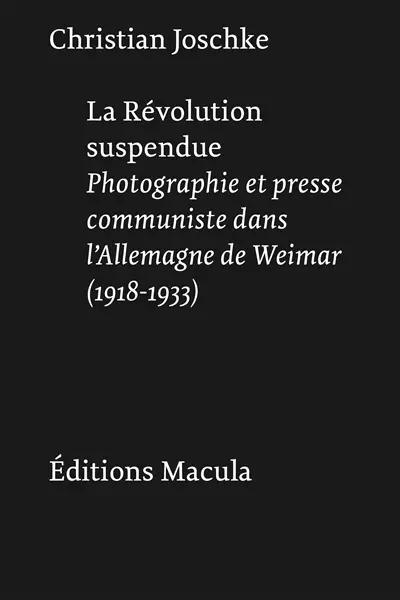 La révolution suspendue : photographie et presse communiste dans l'Allemagne de Weimar (1918-1933)