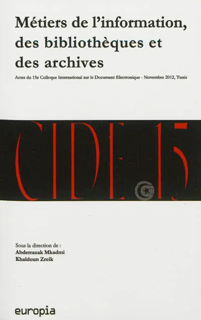 Métiers de l'information, des bibliothèques et des archives à l'ère de la différentiation numérique : actes du 15e Colloque international sur le document électronique, novembre 2012, Tunis