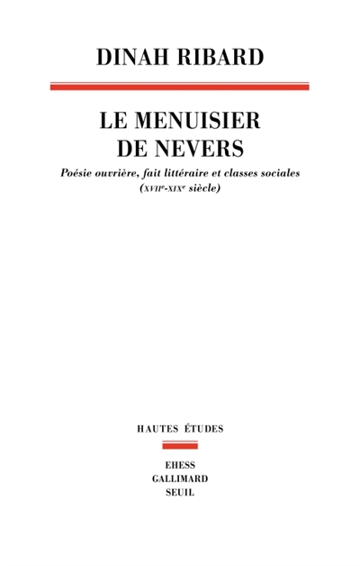 Le menuisier de Nevers : poésie ouvrière, fait littéraire et classes sociales, XVIIe-XIXe siècle