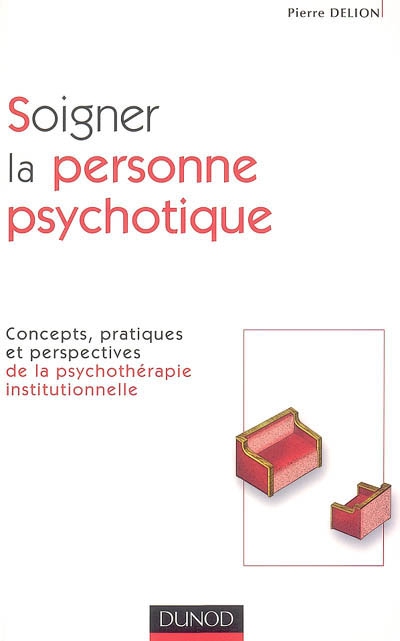 Soigner la personne psychotique : concepts, pratiques et perspectives de la psychothérapie institutionnelle
