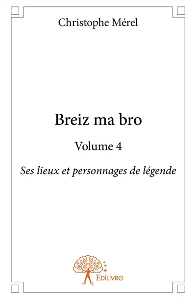 Breiz ma bro : volume 4 : Ses lieux et personnages de légende