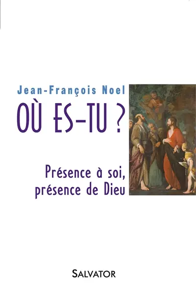 Où es-tu ? : présence à soi, présence de Dieu