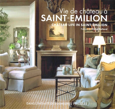 Vie de château à Saint-Emilion : dans l'intimité des demeures viticoles. Château life in Saint-Emilion