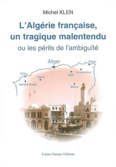 L'Algérie française, un tragique malentendu ou Les périls de l'ambiguïté
