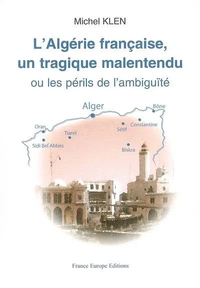 L'Algérie française, un tragique malentendu ou Les périls de l'ambiguïté