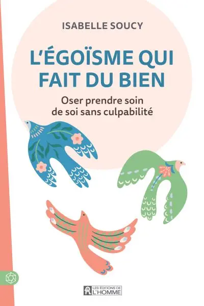 L'égoïsme qui fait du bien : Oser prendre soin de soi sans culpabilité L'égoïsme qui fait du bien : Oser prendre soin de soi sans culpabilité