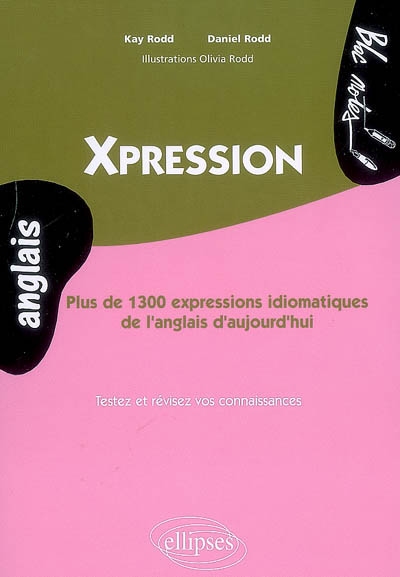 Xpression : plus de 1.300 expressions idiomatiques de l'anglais d'aujourd'hui : testez et révisez vos connaissances