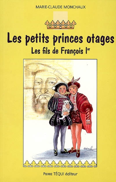 Les petits princes otages : les fils de François Ier : roman historique