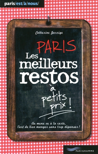Paris, les meilleurs restos à petits prix ! : au menu ou à la carte, l'art de bien manger sans trop dépenser !