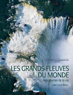 Les grands fleuves du monde : aux sources de la vie