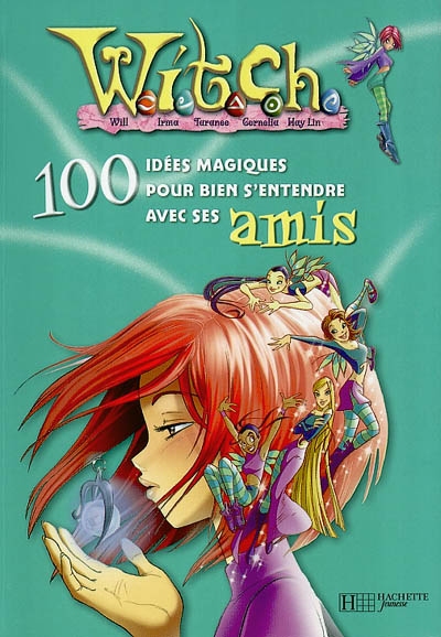 Witch, 100 idées magiques. Vol. 2004. Witch, 100 idées magiques pour bien s'entendre avec ses amis