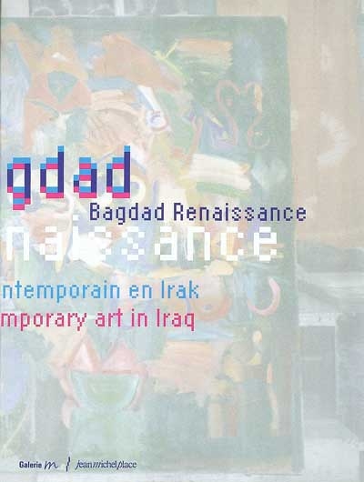 Bagdad renaissance : art contemporain en Irak : exposition, Galerie M, 8 oct-21 nov. 2003. Bagdad renaissance : contemporary art in Irak
