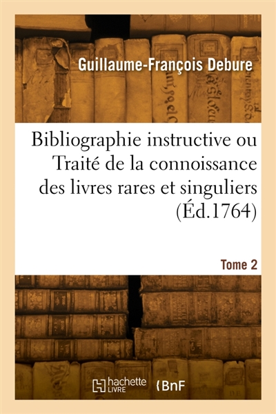 Bibliographie instructive ou Traité de la connoissance des livres rares et singuliers. Tome 2