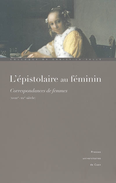 L'épistolaire au féminin : correspondances de femmes (XVIIIe-XXe siècle) : actes du Colloque de Cerisy-la-Salle, 1er-5 octobre 2003