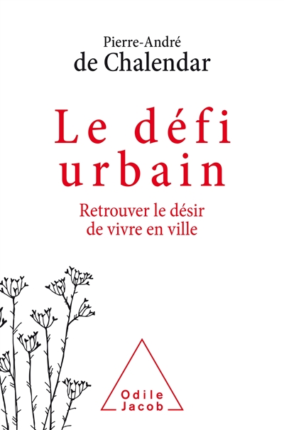Le défi urbain : retrouver le désir de vivre en ville - Pierre-André de Chalendar
