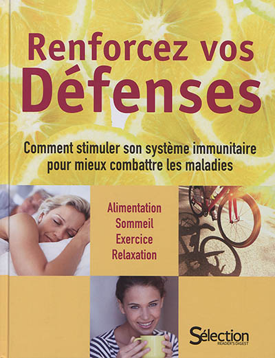 Renforcez vos défenses : comment stimuler son système immunitaire pour mieux combattre les maladies : alimentation, sommeil, exercice, relaxation