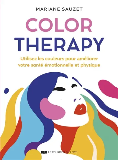 Color therapy : utilisez les couleurs pour améliorer votre santé émotionnelle et physique