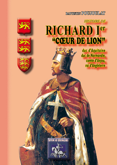 Histoire de Richard Ier Coeur-de-Lion : duc d'Aquitaine & de Normandie, comte d'Anjou, roi d'Angleterre