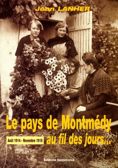 Le pays de Montmédy au fil des jours : août 1914-novembre 1918