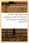 Lettre à M. Thiers sur quelques points de l'histoire de l'empereur Napoléon