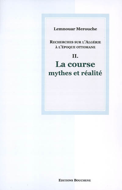 Recherches sur l'Algérie à l'époque ottomane. Vol. 2. La course, mythes et réalités