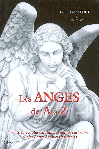 Les anges de A à Z : faits, anecdotes, citations et petites curiosités sur les anges à travers les siècles