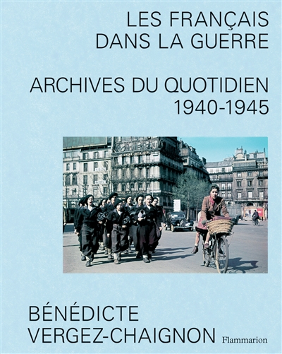 Les Français dans la guerre : archives du quotidien 1940-1945
