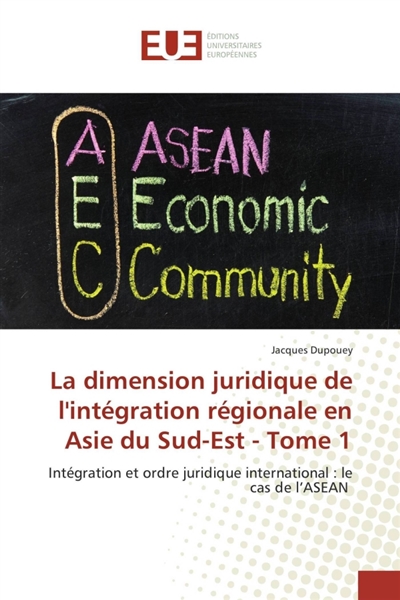 La dimension juridique de l'intégration régionale en Asie du Sud-Est : Tome 1