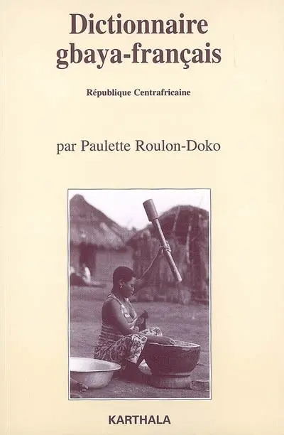 Dictionnaire gbaya-français, République centrafricaine : suivi d'un dictionnaire des noms propres et d'un index français-gbaya