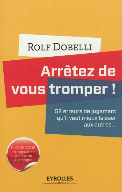 Arrêtez de vous tromper ! : 52 erreurs de jugement qu'il vaut mieux laisser aux autres...
