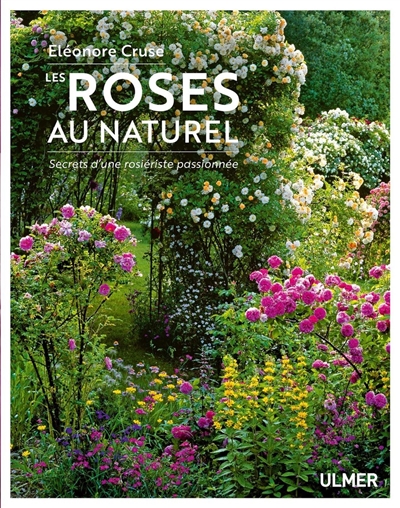 Les roses au naturel : secrets d'une rosiériste passionnée