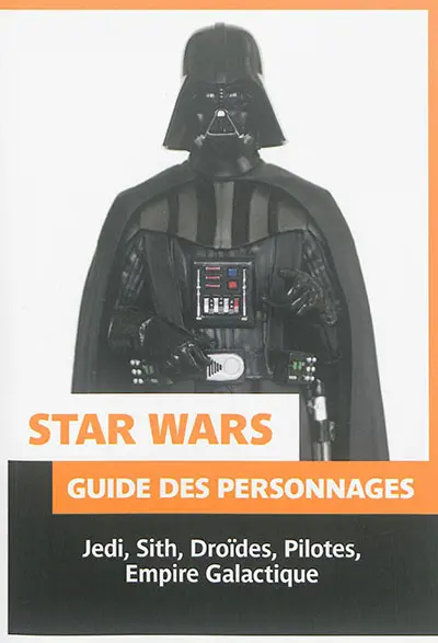 Star Wars : guide des personnages : Jedi, Sith, droïdes, pilotes, empire galactique