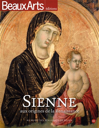 Sienne, aux origines de la Renaissance : au Musée des beaux-arts de Rouen