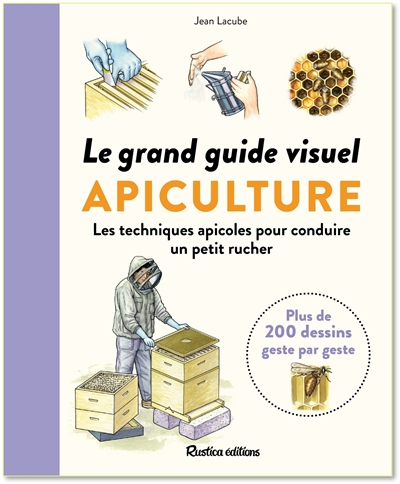 Apiculture : le grand guide visuel : les techniques apicoles pour conduire un petit rucher